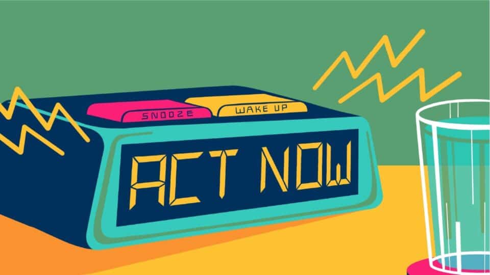 Illustration of an alarm clock going off with ACT NOW on the screen, with a glass of water next to it as if on a bedside table.