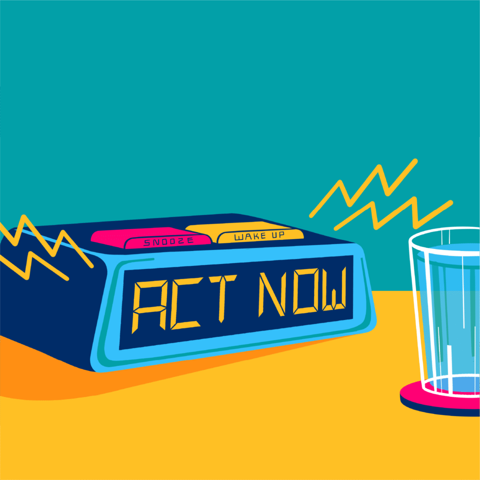 Illustration of an alarm clock displaying the words ‘ACT NOW’ with buttons labelled ‘Snooze’ and ‘Wake Up’, next to a glass of water - symbolising urgency and taking action.