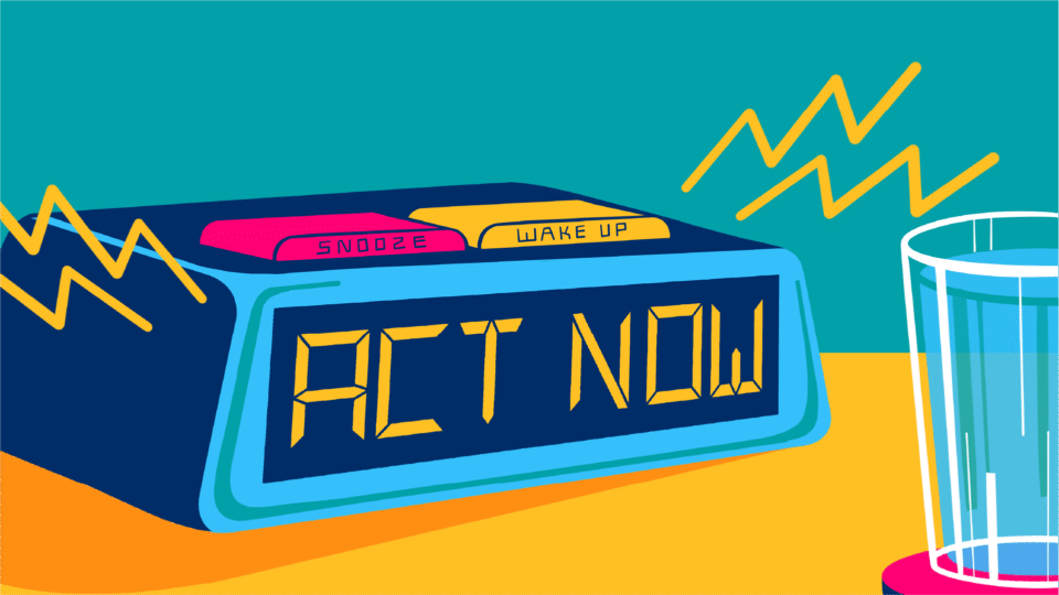 Colourful illustration of an alarm clock displaying the words ‘ACT NOW’ with buttons labelled ‘Snooze’ and ‘Wake Up’, next to a glass of water — symbolising urgency and the need to take action.