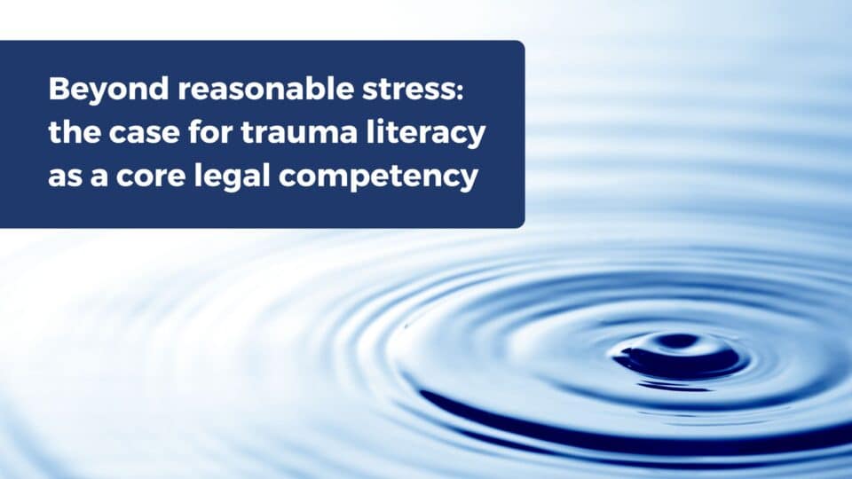 Graphic with the text 'Beyond reasonable stress: the case for trauma literacy as a core legal competency' over a background of water ripples.